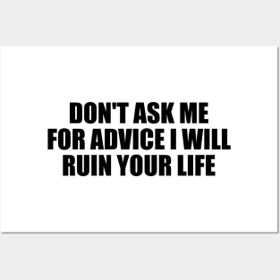 Don't ask me for advice I will ruin your life Posters and Art